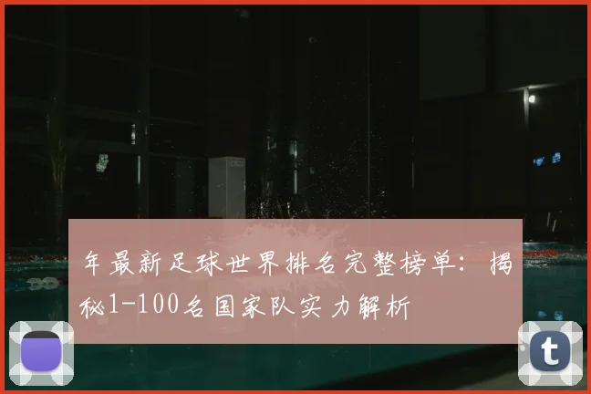 年最新足球世界排名完整榜单：揭秘1-100名国家队实力解析
