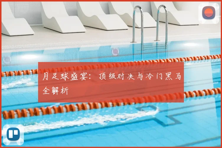 月足球盛宴:顶级对决与冷门黑马全解析